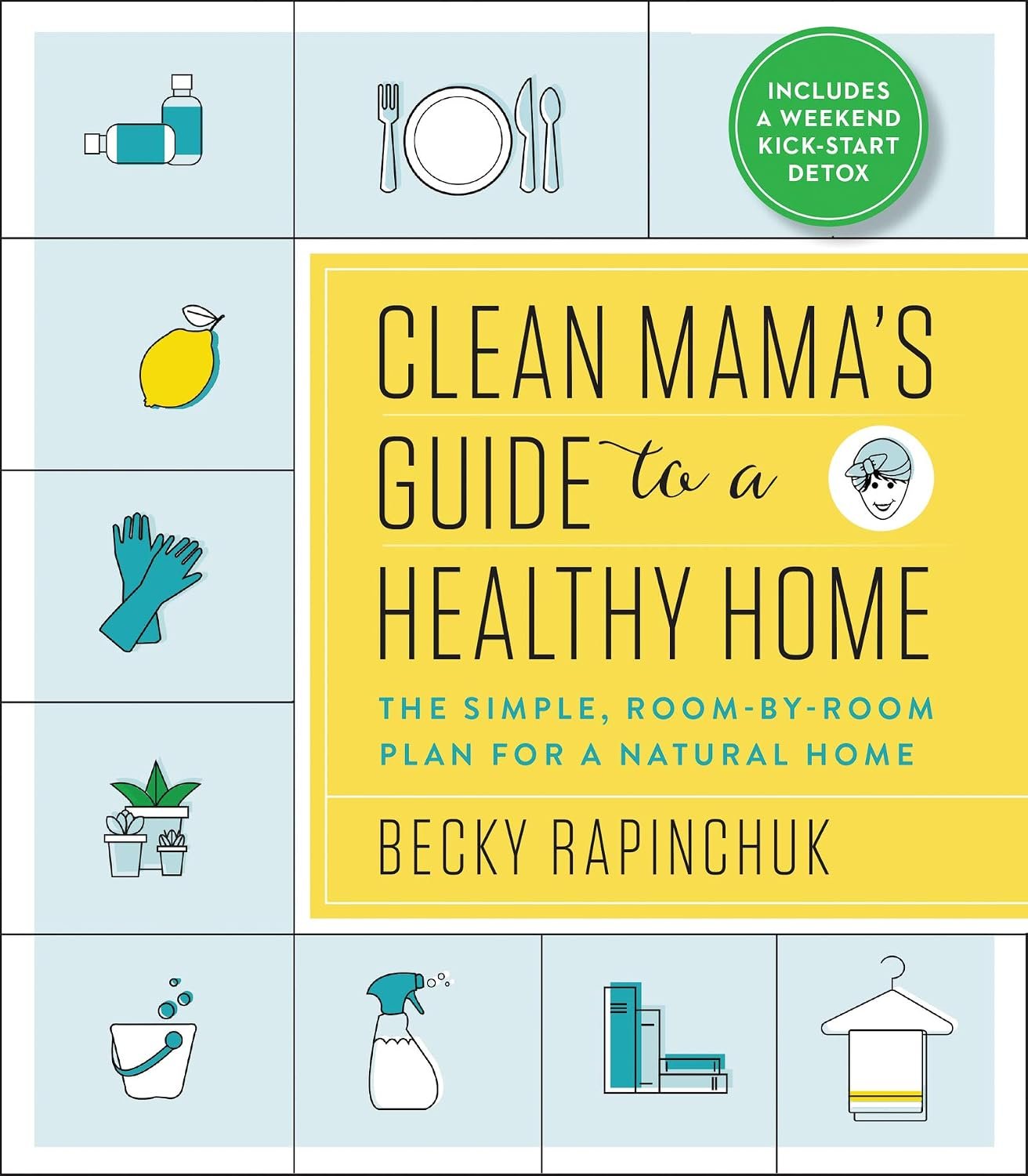 Clean Mama’s Guide to a Healthy Home: The Simple, Room-by-Room Plan for a Natural Home – 50+ Organic DIY Recipes for Detoxing and Family Wellness