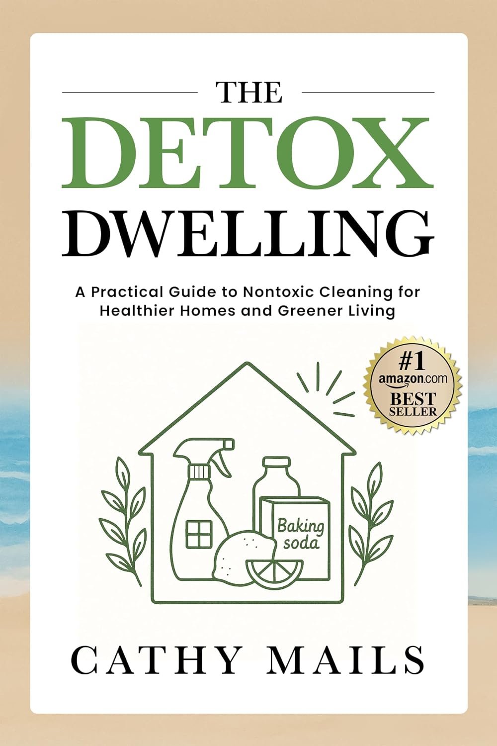 The Detox Dwelling: A Practical Guide to Nontoxic Cleaning for Healthier Homes and Greener Living