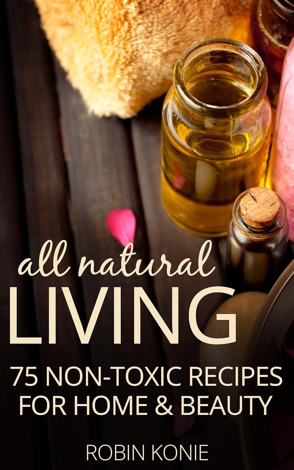All Natural Living: 75 Non-Toxic Recipes For Home & Beauty