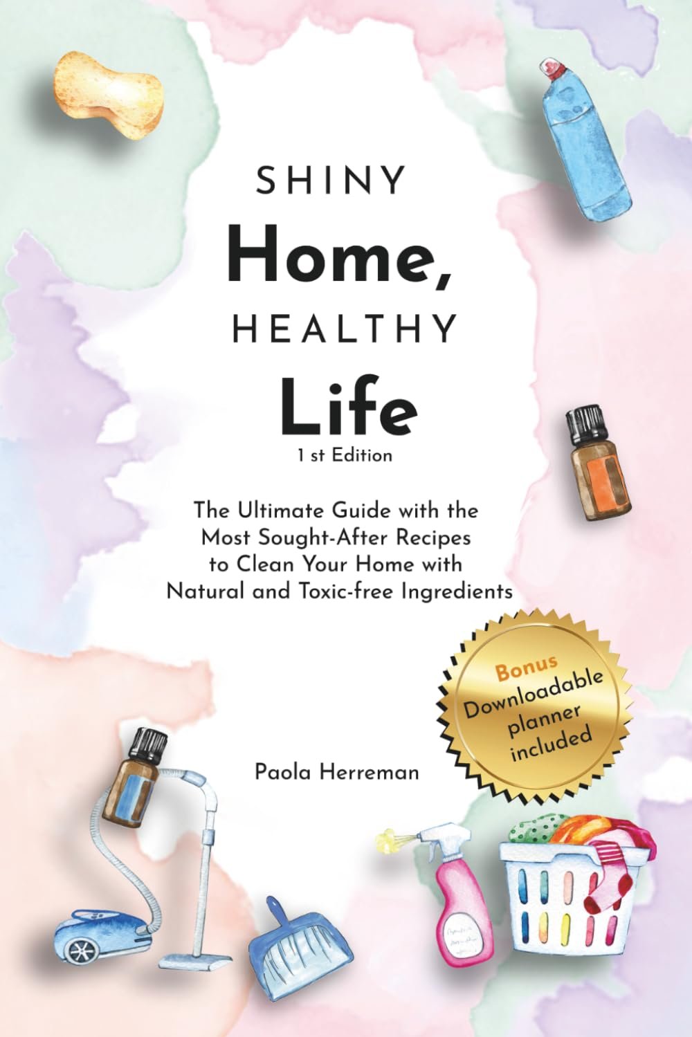 Shiny Home, Healthy Life: The Ultimate Guide with the Most Sought-After Recipes to Clean Your Home with Natural and Toxic Free Ingredients